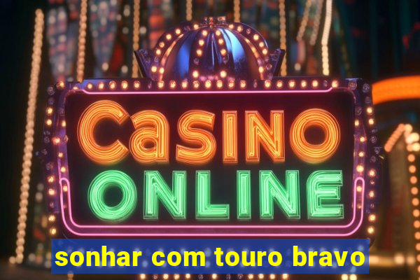 sonhar com touro bravo